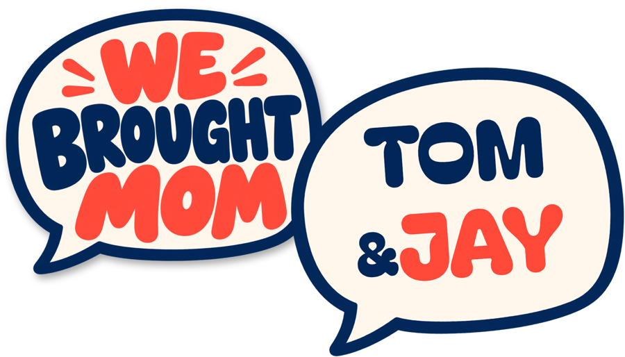 We Brought Mom and Tom and Jay